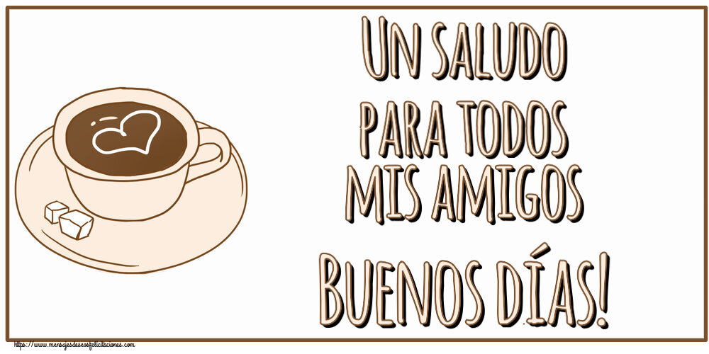 Buenos Días Un saludo para todos mis amigos Buenos días! ~ dibujo de taza de café con corazón