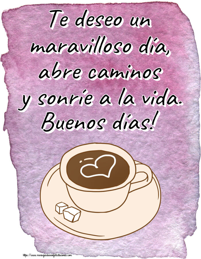Buenos Días Te deseo un maravilloso día, abre caminos y sonríe a la vida. Buenos días! ~ dibujo de taza de café con corazón
