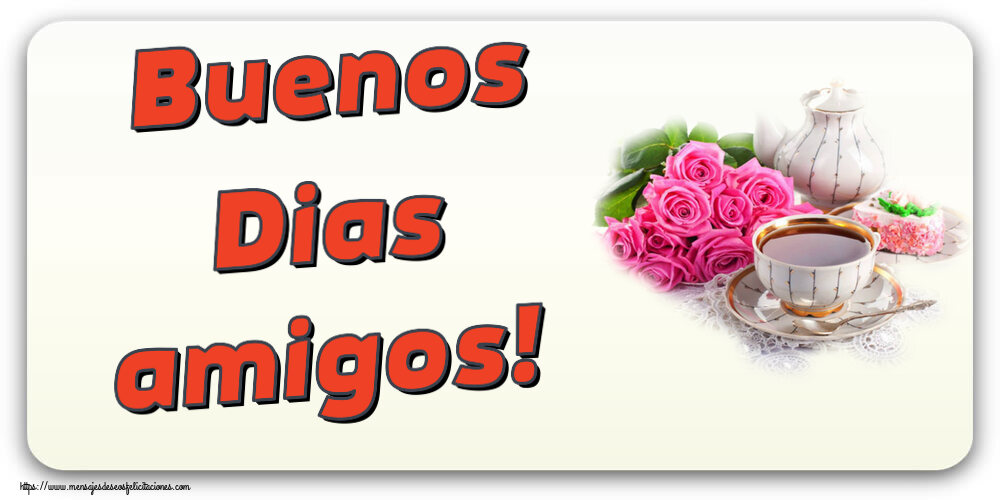 Felicitaciones de buenos días - Buenos Dias amigos! ~ composición con té y flores - mensajesdeseosfelicitaciones.com
