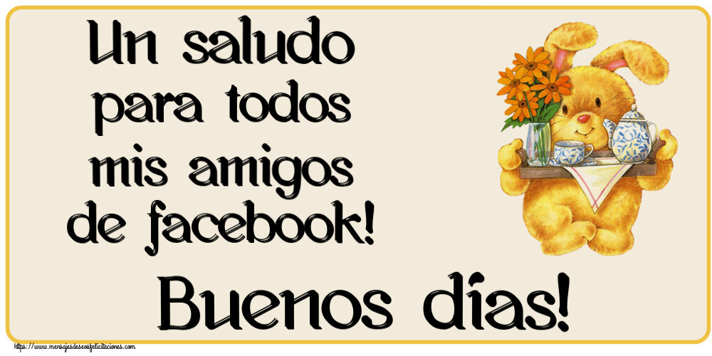 Buenos Días Un saludo para todos mis amigos de facebook! Buenos días!