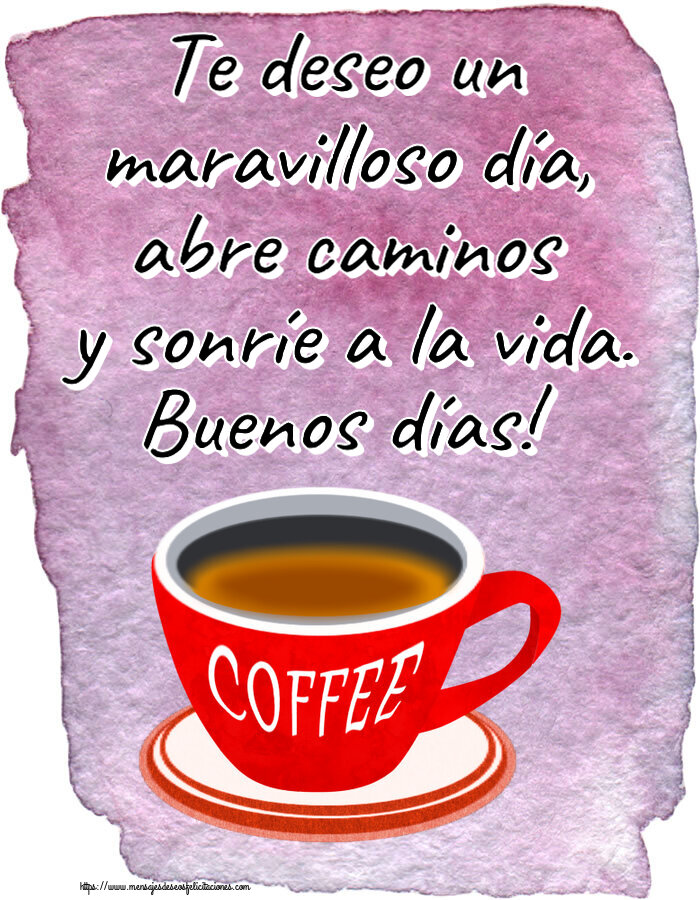 Buenos Días Te deseo un maravilloso día, abre caminos y sonríe a la vida. Buenos días! ~ taza de café rojo