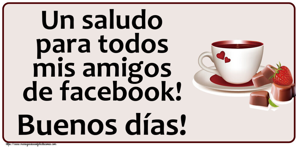 Felicitaciones de buenos días - Un saludo para todos mis amigos de facebook! Buenos días! ~ café con amor - mensajesdeseosfelicitaciones.com