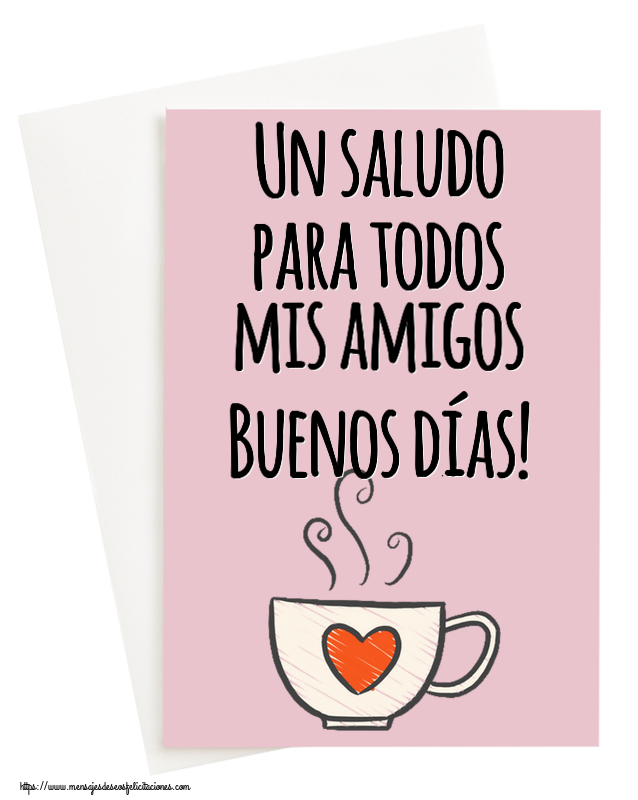 Felicitaciones de buenos días - Un saludo para todos mis amigos Buenos días! ~ taza de café con corazón - mensajesdeseosfelicitaciones.com