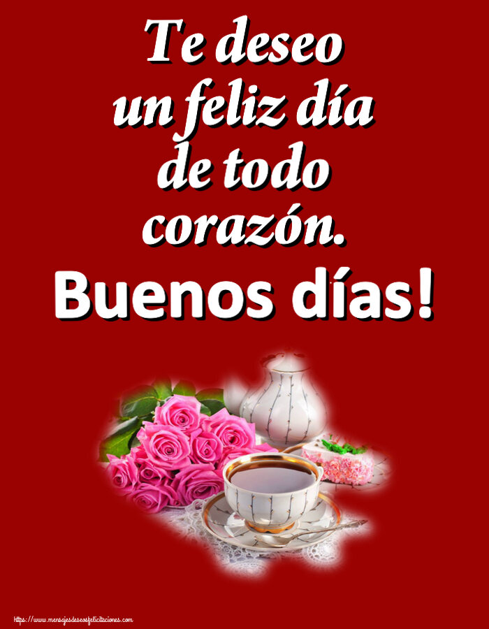 Felicitaciones de buenos días - Te deseo un feliz día de todo corazón. Buenos días! ~ composición con té y flores - mensajesdeseosfelicitaciones.com
