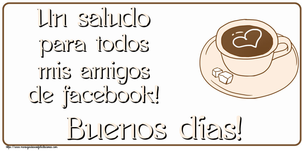 Felicitaciones de buenos días - Un saludo para todos mis amigos de facebook! Buenos días! ~ dibujo de taza de café con corazón - mensajesdeseosfelicitaciones.com