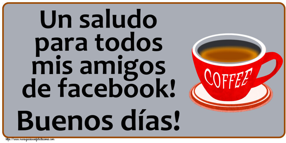 Buenos Días Un saludo para todos mis amigos de facebook! Buenos días! ~ taza de café rojo