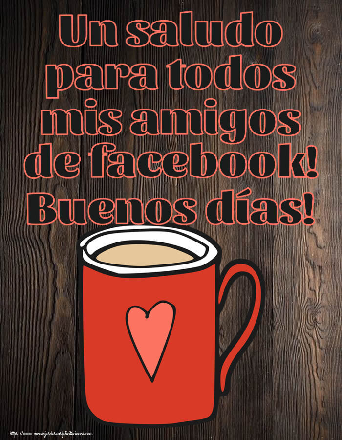 Buenos Días Un saludo para todos mis amigos de facebook! Buenos días! ~ taza de café roja con corazón