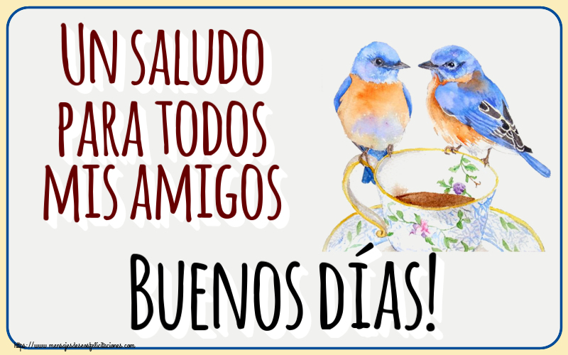 Buenos Días Un saludo para todos mis amigos Buenos días! ~ taza de café con pájaros