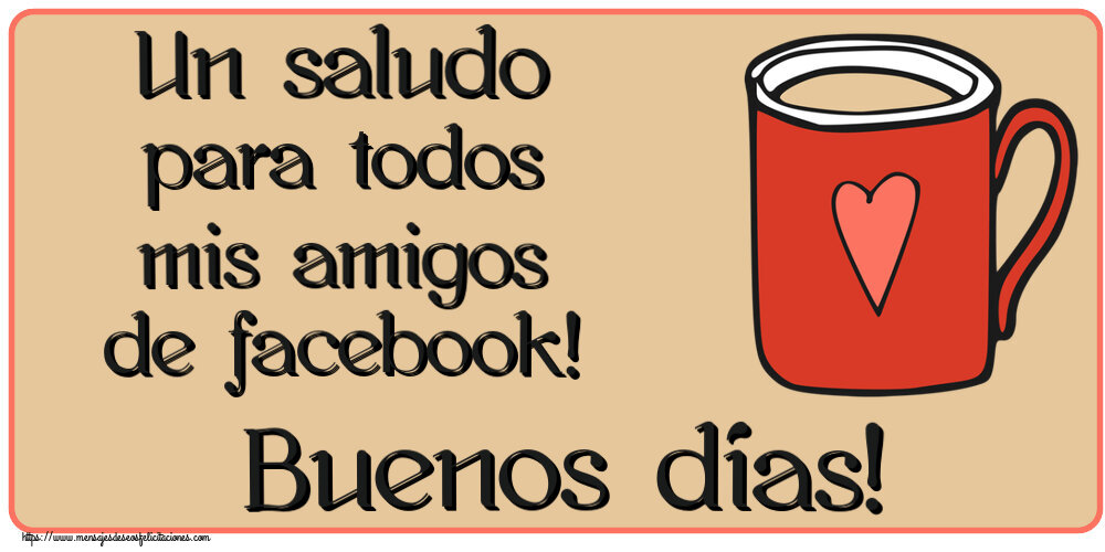 Felicitaciones de buenos días - Un saludo para todos mis amigos de facebook! Buenos días! ~ taza de café roja con corazón - mensajesdeseosfelicitaciones.com