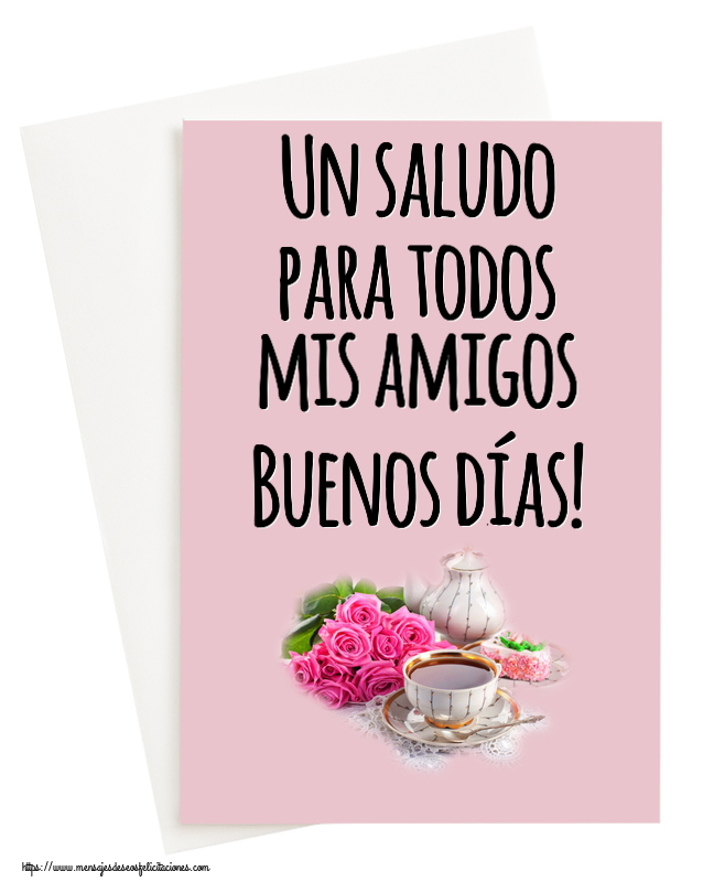 Felicitaciones de buenos días - Un saludo para todos mis amigos Buenos días! ~ composición con té y flores - mensajesdeseosfelicitaciones.com