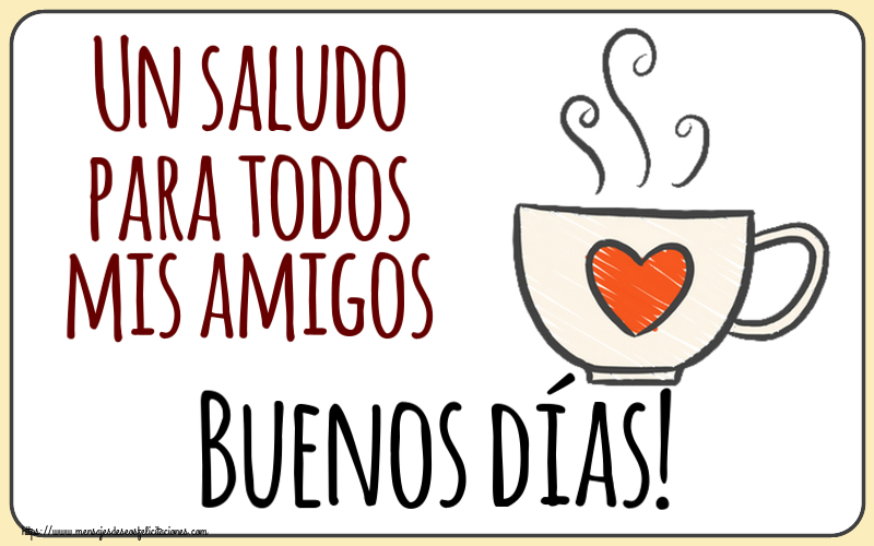 Buenos Días Un saludo para todos mis amigos Buenos días! ~ taza de café con corazón