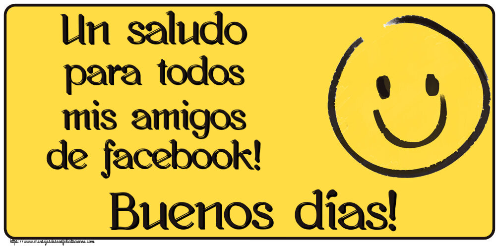 Buenos Días Un saludo para todos mis amigos de facebook! Buenos días! ~ emoticono de sonrisa