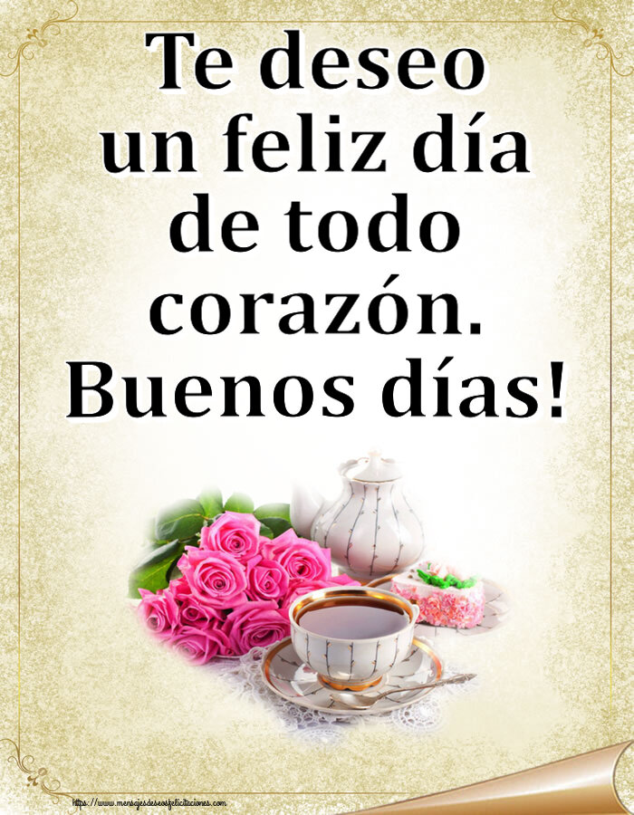 Felicitaciones de buenos días - Te deseo un feliz día de todo corazón. Buenos días! ~ composición con té y flores - mensajesdeseosfelicitaciones.com