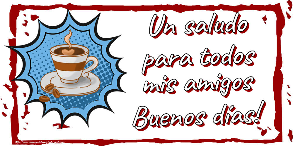 Felicitaciones de buenos días - Un saludo para todos mis amigos Buenos días! ~ taza de café - mensajesdeseosfelicitaciones.com