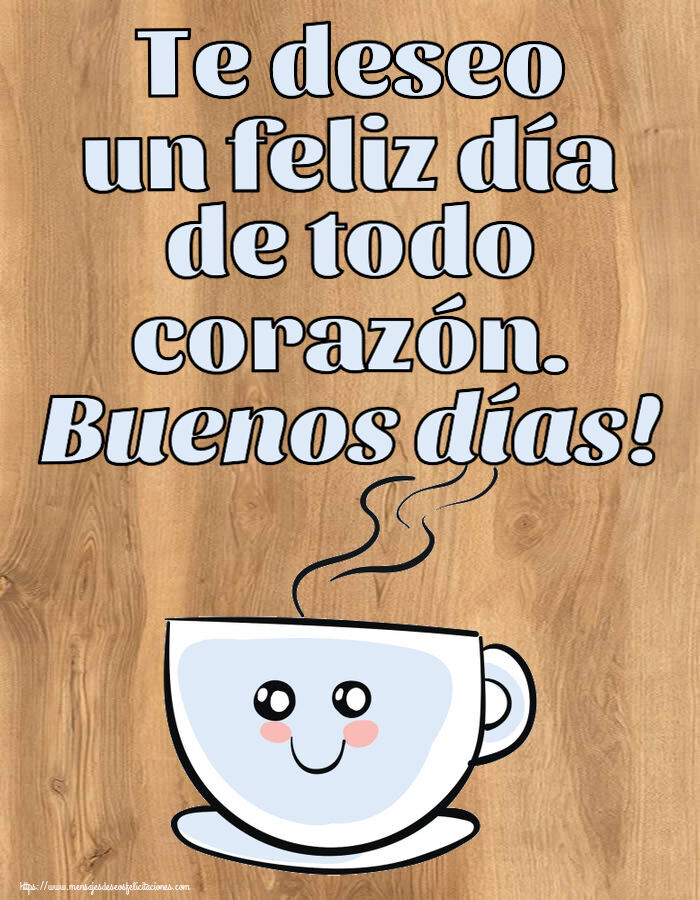 Buenos Días Te deseo un feliz día de todo corazón. Buenos días! ~ bonita taza de café