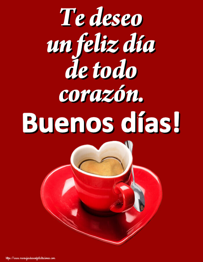 Buenos Días Te deseo un feliz día de todo corazón. Buenos días! ~ taza de café en forma de corazón
