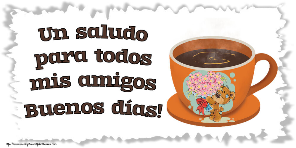 Felicitaciones de buenos días - Un saludo para todos mis amigos Buenos días! ~ taza de café con Teddy - mensajesdeseosfelicitaciones.com