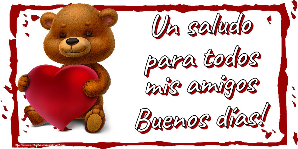 Buenos Días Un saludo para todos mis amigos Buenos días! ~ oso con corazón