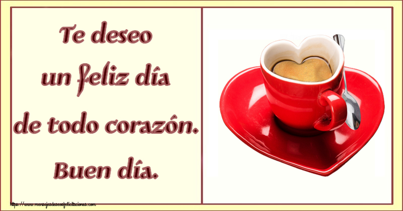 Felicitaciones de buenos días - Te deseo un feliz día de todo corazón. Buen día. ~ taza de café en forma de corazón - mensajesdeseosfelicitaciones.com