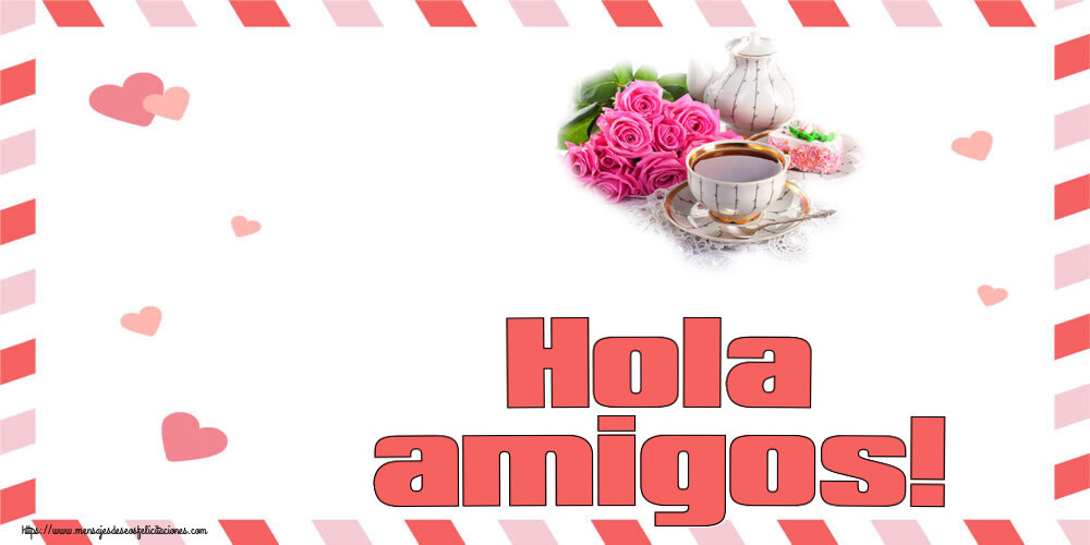 Felicitaciones de buenos días - Hola amigos! ~ composición con té y flores - mensajesdeseosfelicitaciones.com