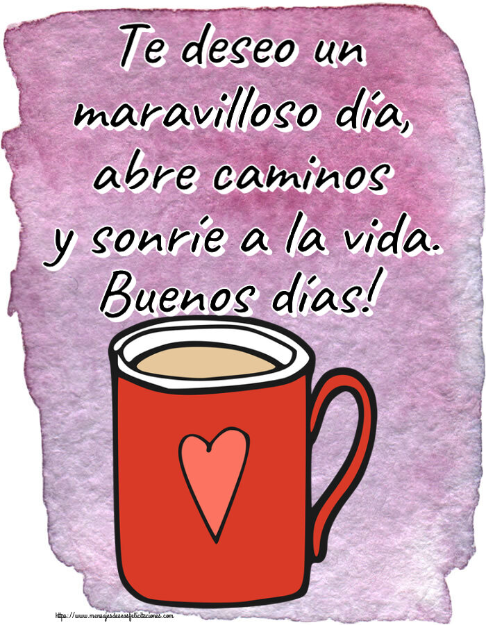 Buenos Días Te deseo un maravilloso día, abre caminos y sonríe a la vida. Buenos días! ~ taza de café roja con corazón