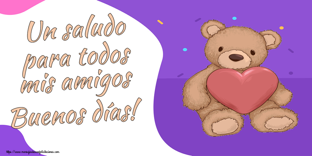 Buenos Días Un saludo para todos mis amigos Buenos días! ~ Teddy con corazón