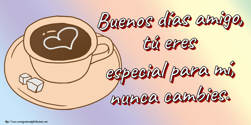 Buenos Días Buenos días amigo, tú eres especial para mí, nunca cambies. ~ dibujo de taza de café con corazón