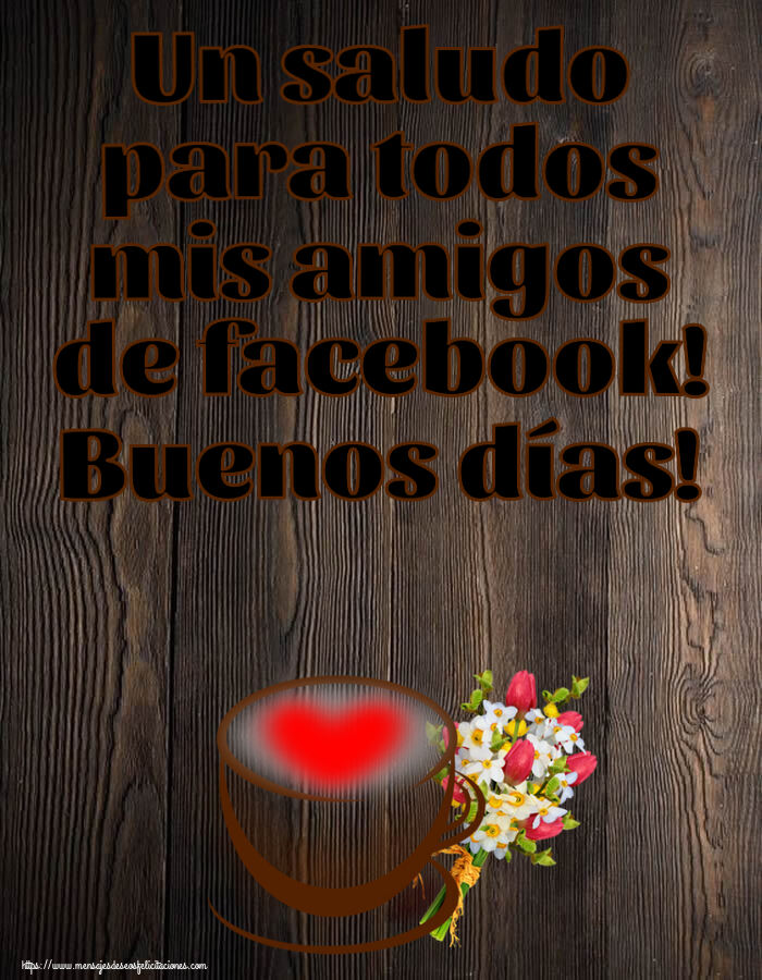 Felicitaciones de buenos días - Un saludo para todos mis amigos de facebook! Buenos días! ~ taza de café con corazón y flores - mensajesdeseosfelicitaciones.com