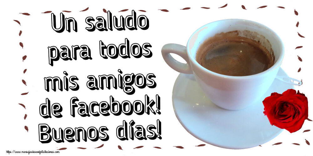 Felicitaciones de buenos días - Un saludo para todos mis amigos de facebook! Buenos días! ~ café y rosa - mensajesdeseosfelicitaciones.com