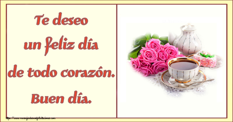 Felicitaciones de buenos días - Te deseo un feliz día de todo corazón. Buen día. ~ composición con té y flores - mensajesdeseosfelicitaciones.com