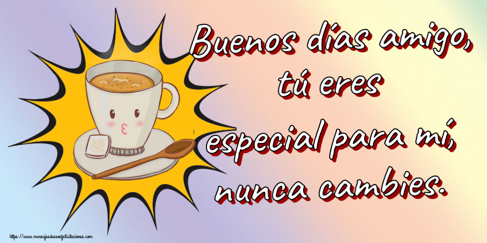 Buenos Días Buenos días amigo, tú eres especial para mí, nunca cambies. ~ taza de café sobre fondo amarillo