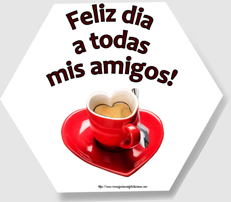 Felicitaciones de buenos días - Feliz dia a todas mis amigos! ~ taza de café en forma de corazón - mensajesdeseosfelicitaciones.com