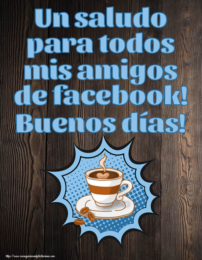 Buenos Días Un saludo para todos mis amigos de facebook! Buenos días! ~ taza de café