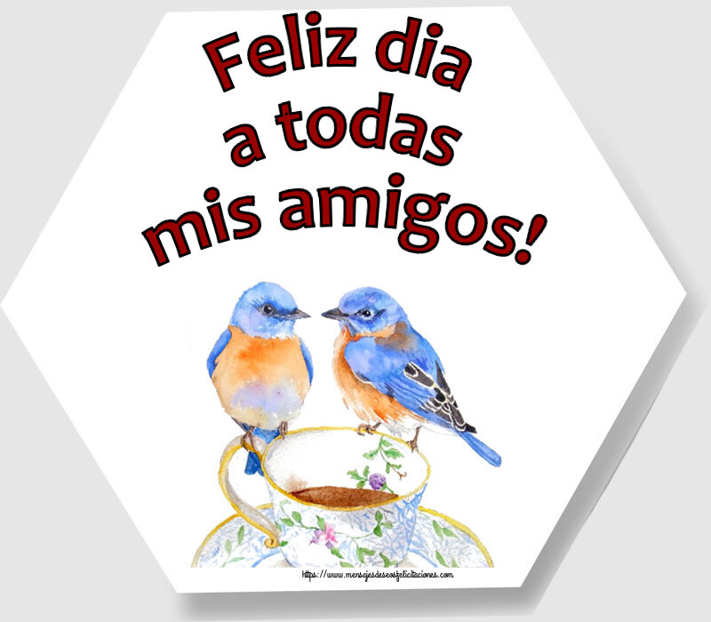 Felicitaciones de buenos días - Feliz dia a todas mis amigos! ~ taza de café con pájaros - mensajesdeseosfelicitaciones.com
