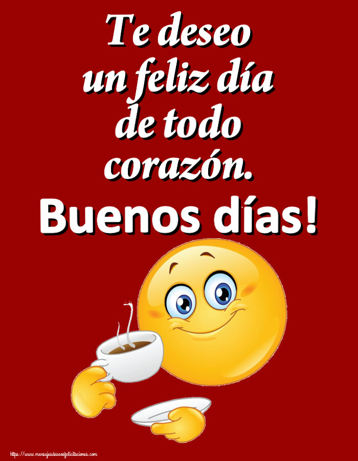 Felicitaciones de buenos días - Te deseo un feliz día de todo corazón. Buenos días! ~ emoticono bebiendo café - mensajesdeseosfelicitaciones.com