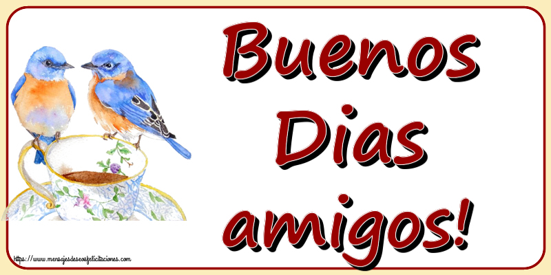 Felicitaciones de buenos días - Buenos Dias amigos! ~ taza de café con pájaros - mensajesdeseosfelicitaciones.com