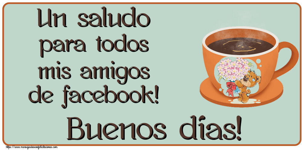 Buenos Días Un saludo para todos mis amigos de facebook! Buenos días! ~ taza de café con Teddy