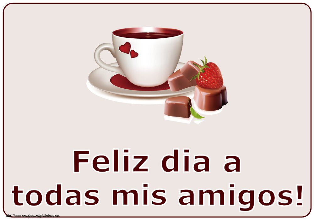 Felicitaciones de buenos días - Feliz dia a todas mis amigos! ~ café con amor - mensajesdeseosfelicitaciones.com