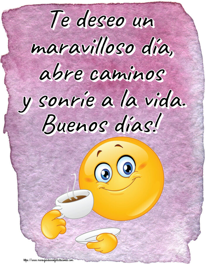 Buenos Días Te deseo un maravilloso día, abre caminos y sonríe a la vida. Buenos días! ~ emoticono bebiendo café