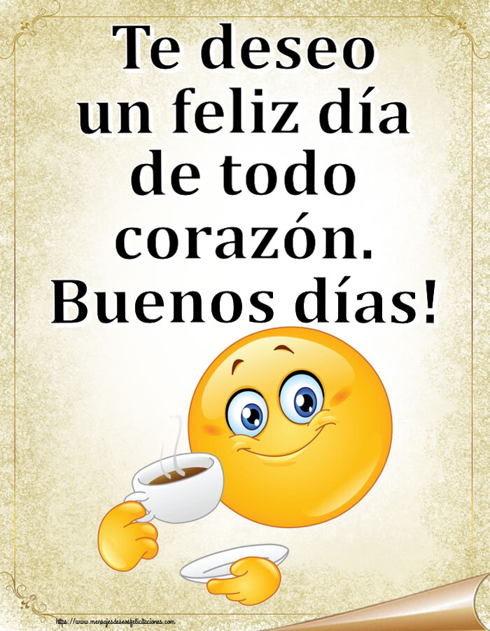 Buenos Días Te deseo un feliz día de todo corazón. Buenos días! ~ emoticono bebiendo café