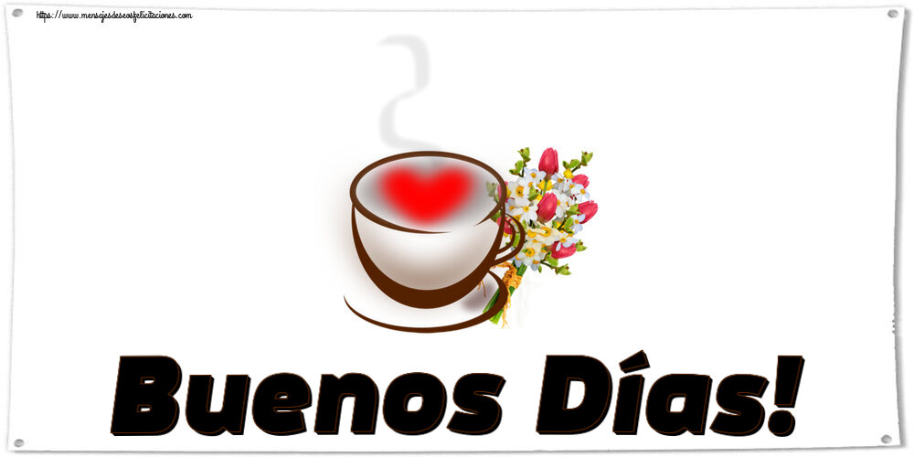 Buenos Días Buenos Días! ~ taza de café con corazón y flores