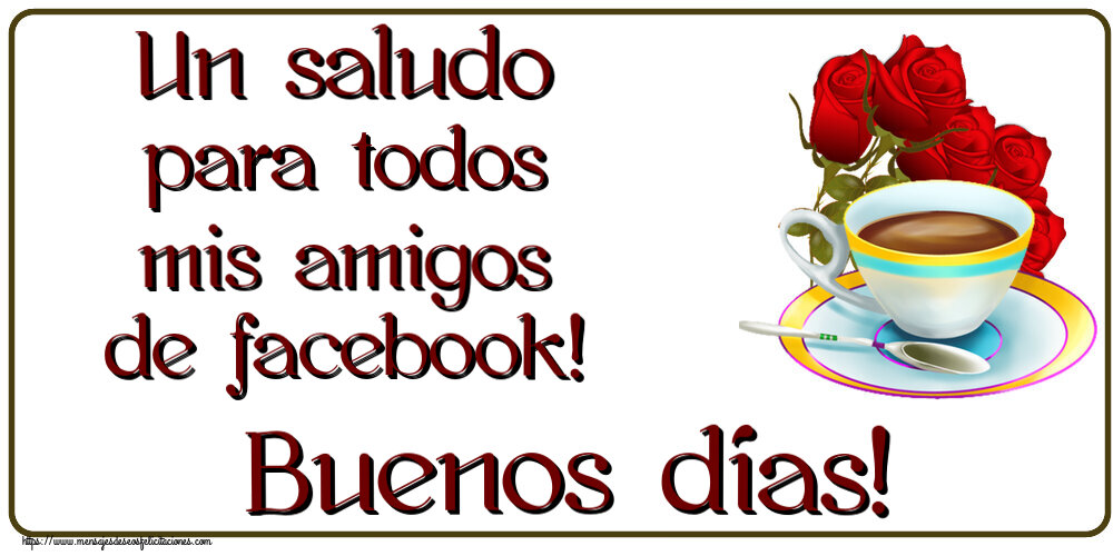 Felicitaciones de buenos días - Un saludo para todos mis amigos de facebook! Buenos días! ~ café y ramo de rosas - mensajesdeseosfelicitaciones.com