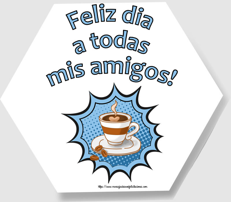 Buenos Días Feliz dia a todas mis amigos! ~ taza de café