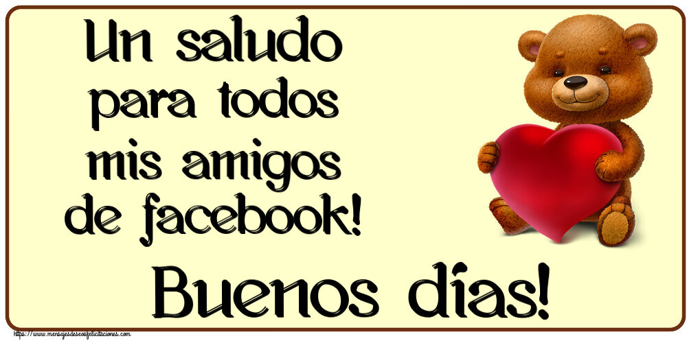 Buenos Días Un saludo para todos mis amigos de facebook! Buenos días! ~ oso con corazón