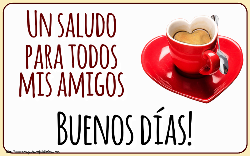 Felicitaciones de buenos días - Un saludo para todos mis amigos Buenos días! ~ taza de café en forma de corazón - mensajesdeseosfelicitaciones.com