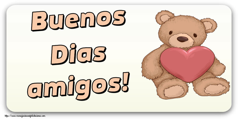 Felicitaciones de buenos días - Buenos Dias amigos! ~ Teddy con corazón - mensajesdeseosfelicitaciones.com