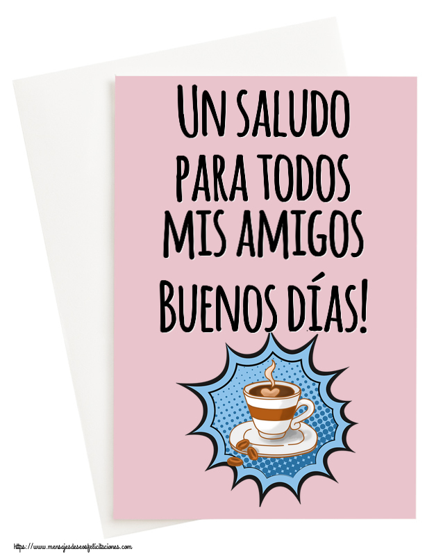 Buenos Días Un saludo para todos mis amigos Buenos días! ~ taza de café