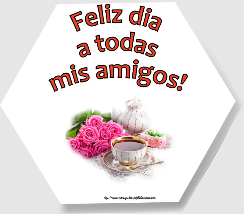 Buenos Días Feliz dia a todas mis amigos! ~ composición con té y flores