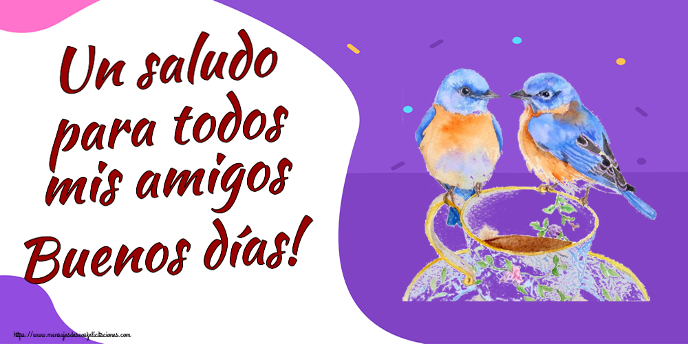 Felicitaciones de buenos días - Un saludo para todos mis amigos Buenos días! ~ taza de café con pájaros - mensajesdeseosfelicitaciones.com