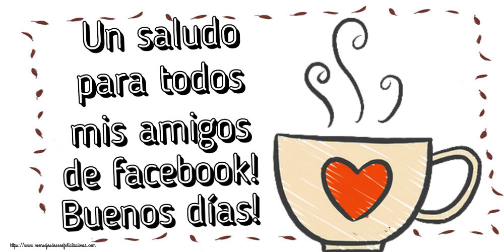 Un saludo para todos mis amigos de facebook! Buenos días! ~ taza de café con corazón